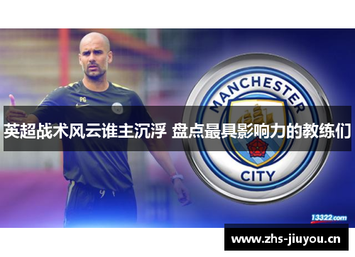 英超战术风云谁主沉浮 盘点最具影响力的教练们