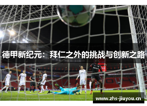 德甲新纪元：拜仁之外的挑战与创新之路