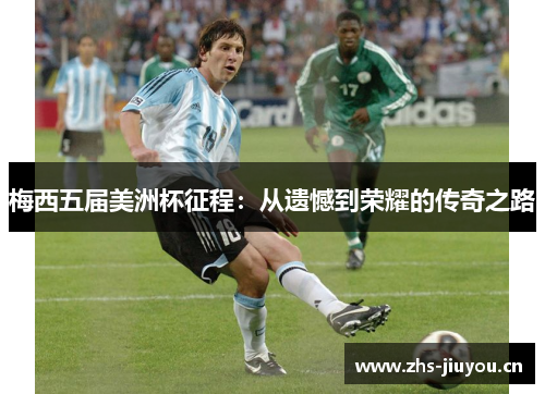 梅西五届美洲杯征程：从遗憾到荣耀的传奇之路