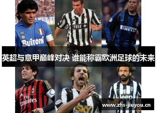 英超与意甲巅峰对决 谁能称霸欧洲足球的未来