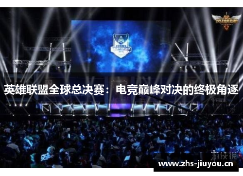 英雄联盟全球总决赛：电竞巅峰对决的终极角逐