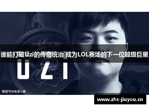 谁能打破Uzi的传奇统治 成为LOL赛场的下一位超级巨星