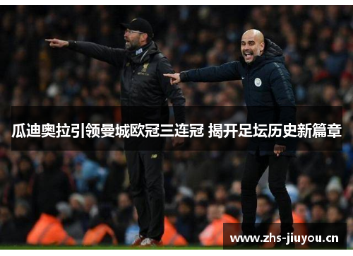 瓜迪奥拉引领曼城欧冠三连冠 揭开足坛历史新篇章