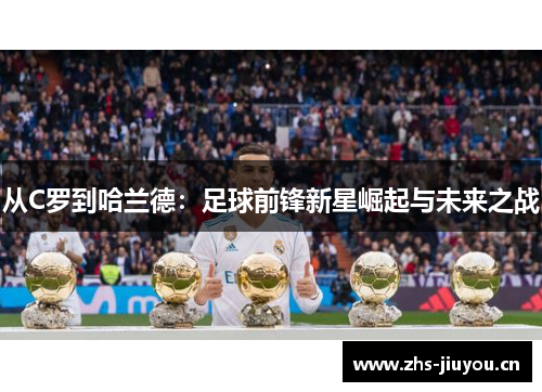 从C罗到哈兰德：足球前锋新星崛起与未来之战