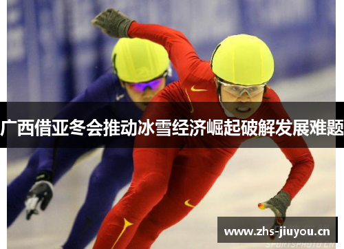广西借亚冬会推动冰雪经济崛起破解发展难题