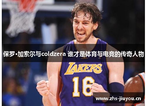保罗·加索尔与coldzera 谁才是体育与电竞的传奇人物