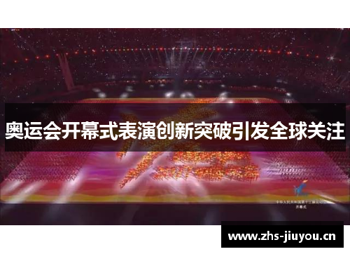 奥运会开幕式表演创新突破引发全球关注